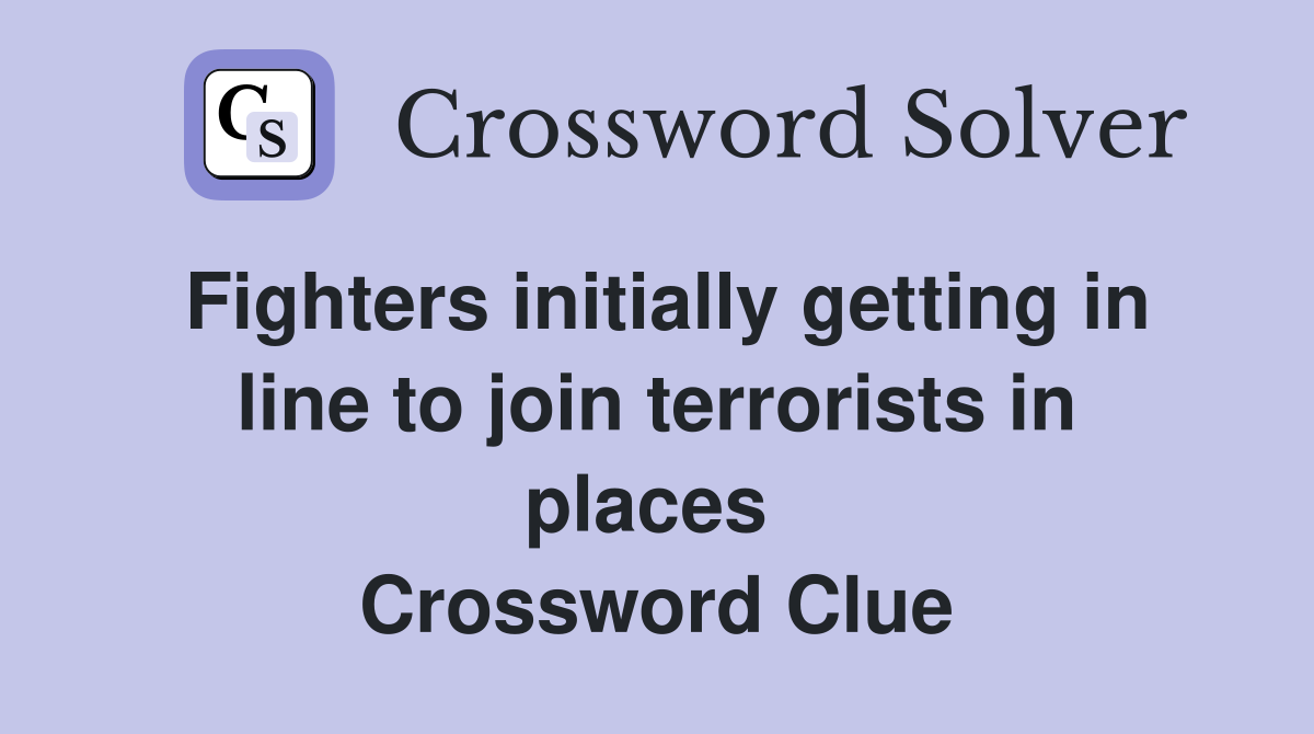 Fighters initially getting in line to join terrorists in places  Crossword Clue