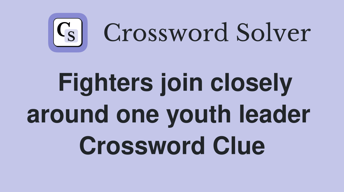 Fighters join closely around one youth leader  Crossword Clue