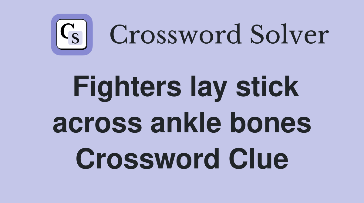 Fighters lay stick across ankle bones Crossword Clue