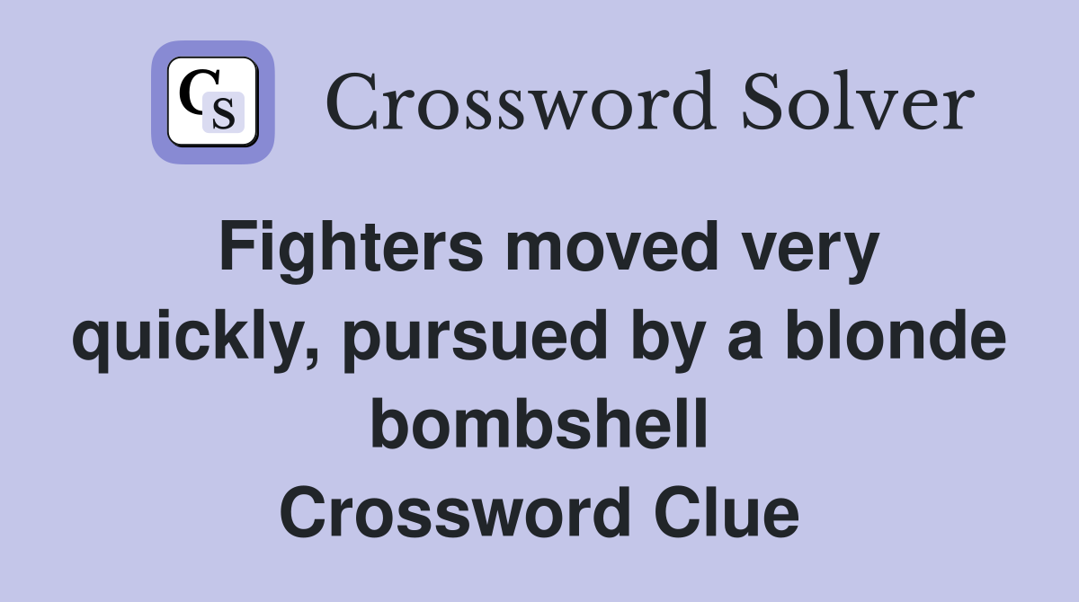 Fighters moved very quickly, pursued by a blonde bombshell Crossword Clue
