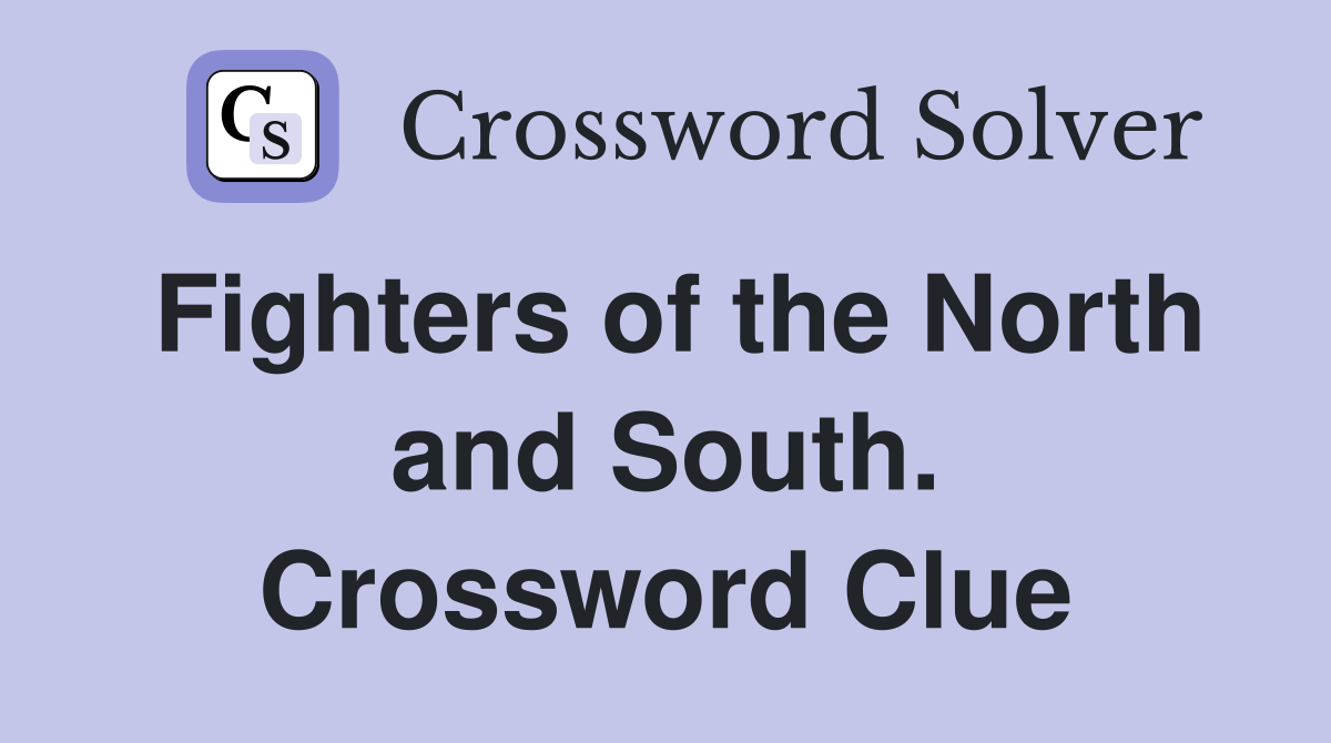 Fighters of the North and South. Crossword Clue