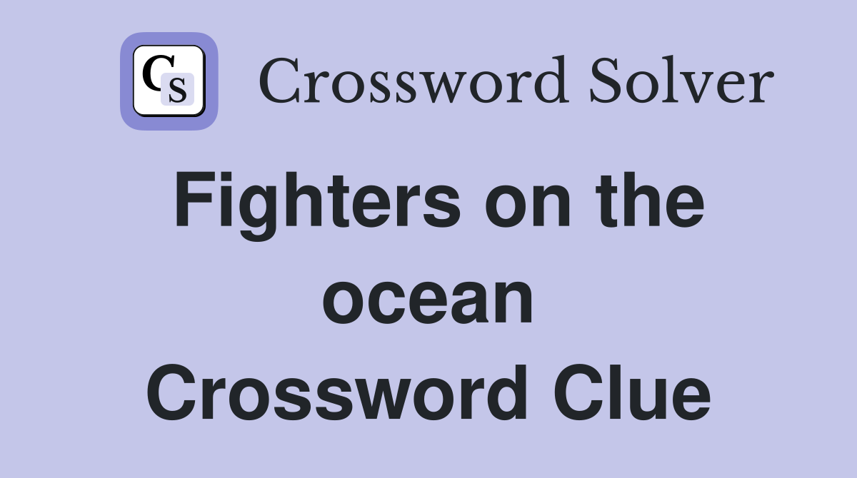 Fighters on the ocean Crossword Clue