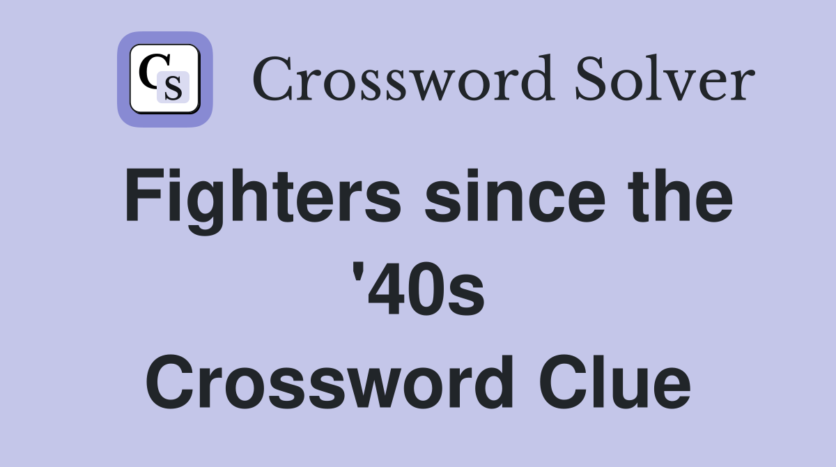 Fighters since the '40s Crossword Clue