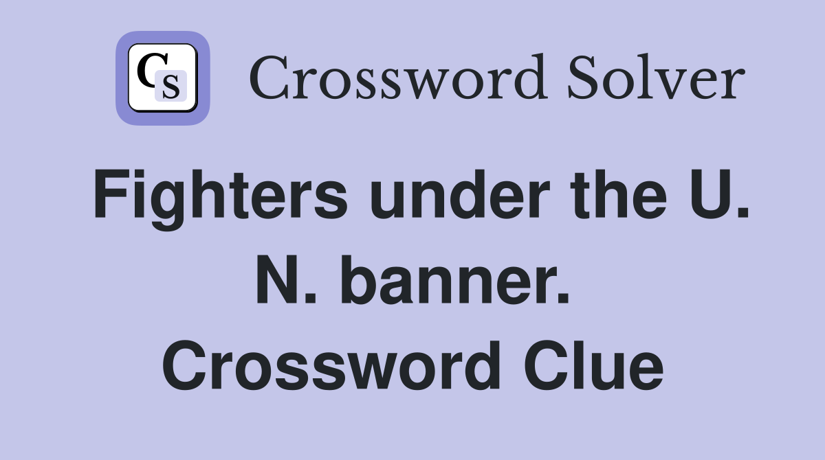Fighters under the U. N. banner. Crossword Clue