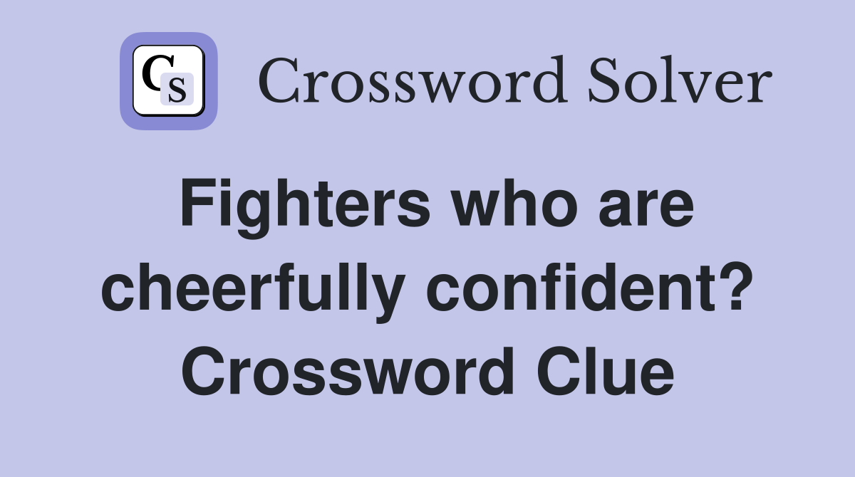 Fighters who are cheerfully confident? Crossword Clue
