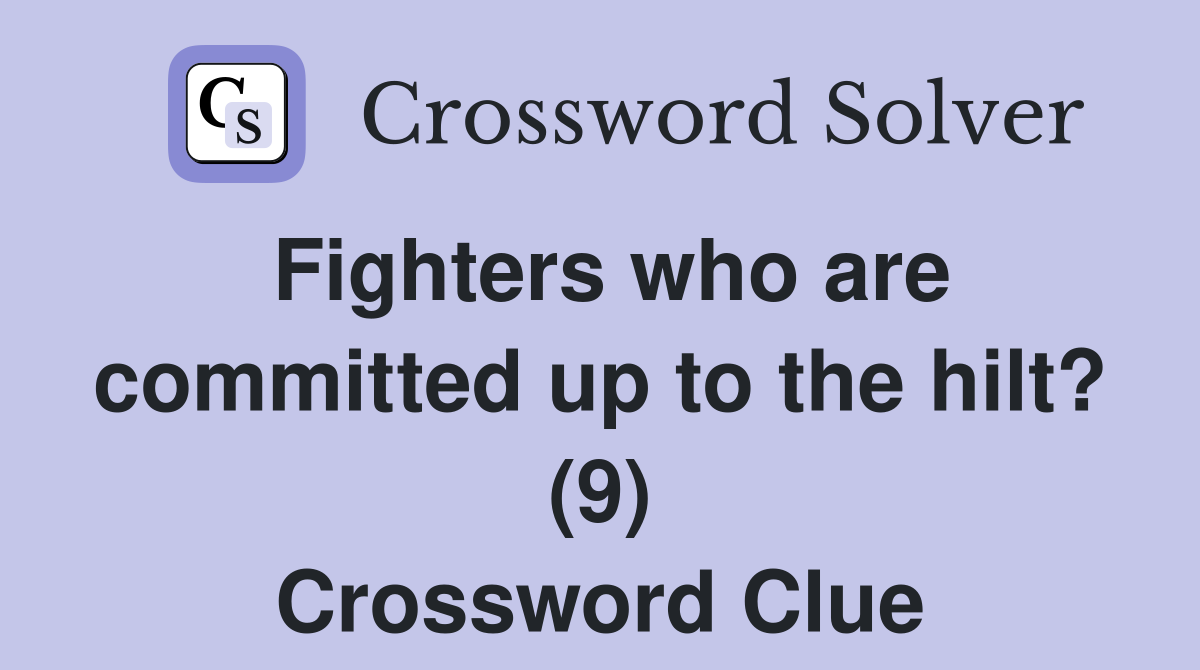 Fighters who are committed up to the hilt? (9) Crossword Clue