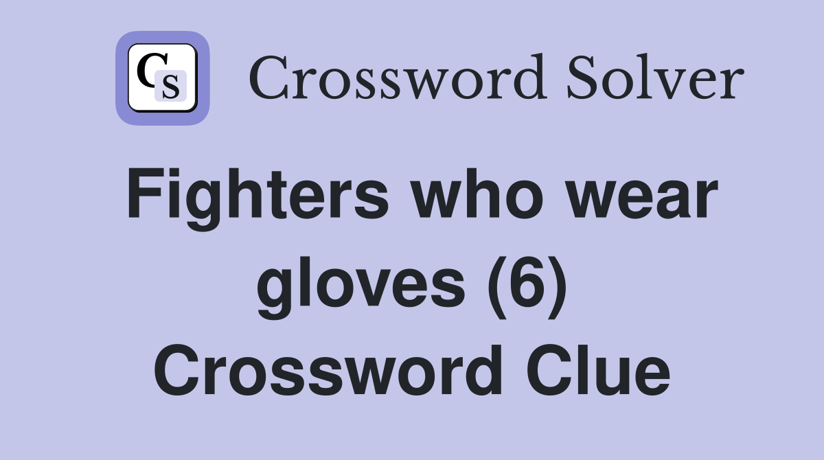 Fighters who wear gloves (6) Crossword Clue