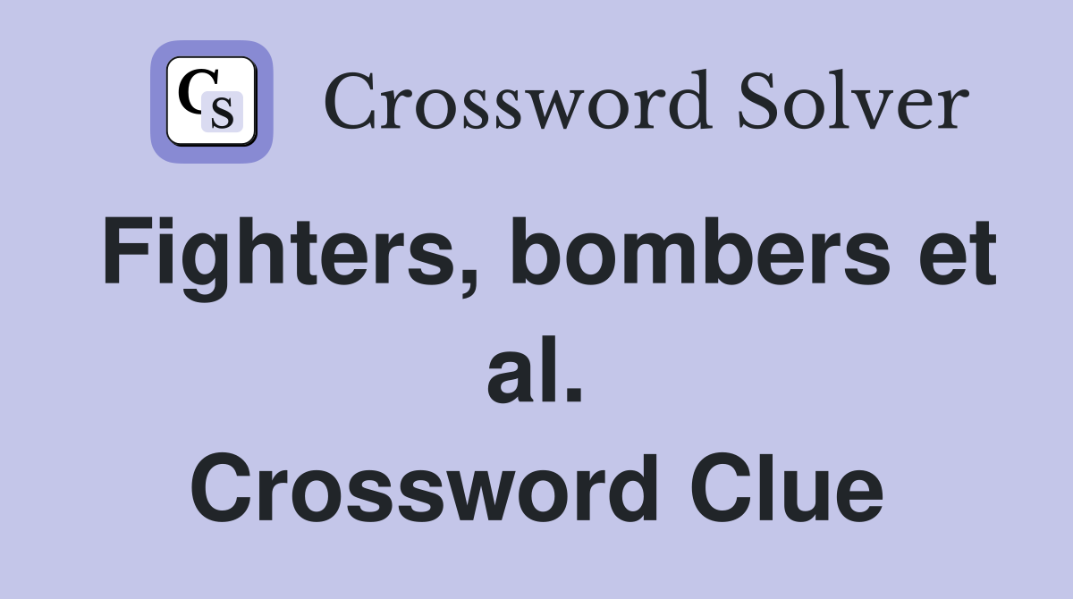 Fighters, bombers et al. Crossword Clue