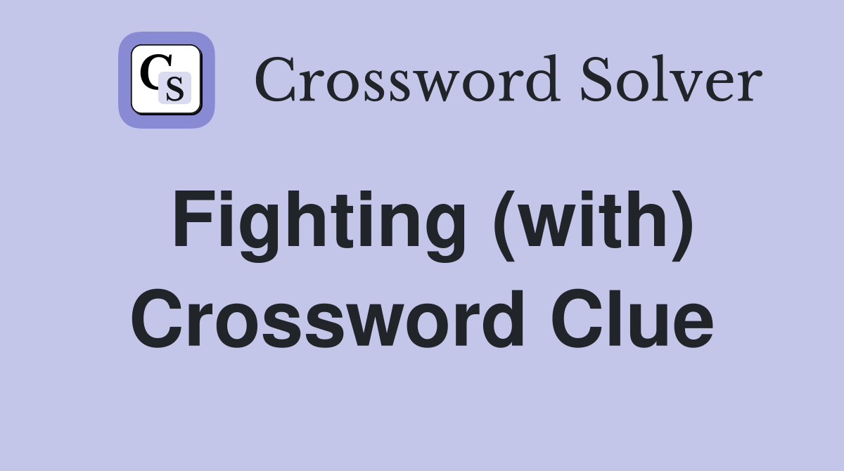 Fighting (with) Crossword Clue