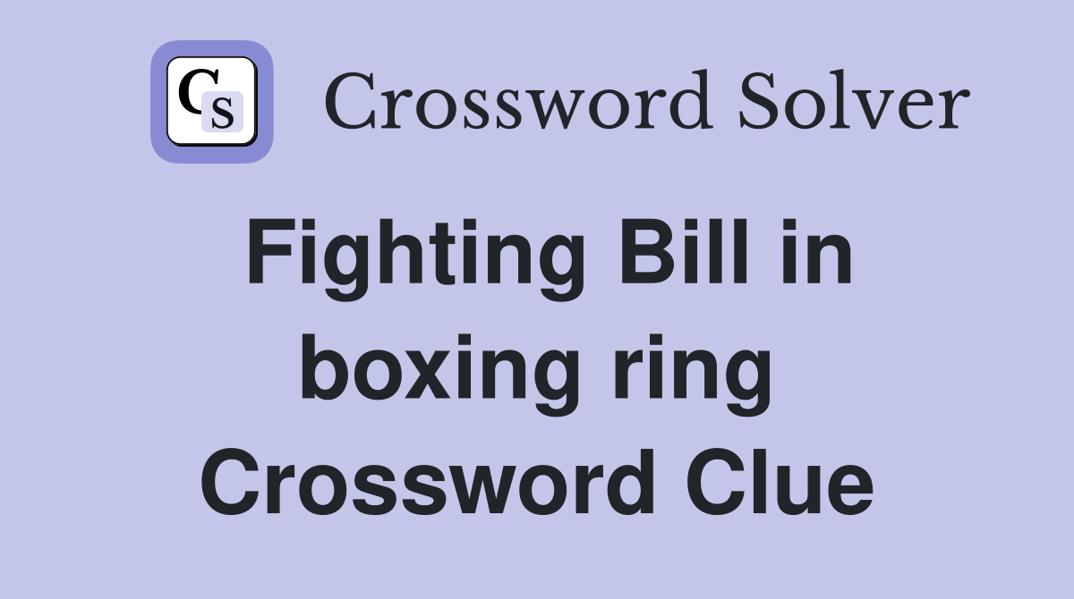 Fighting Bill in boxing ring Crossword Clue