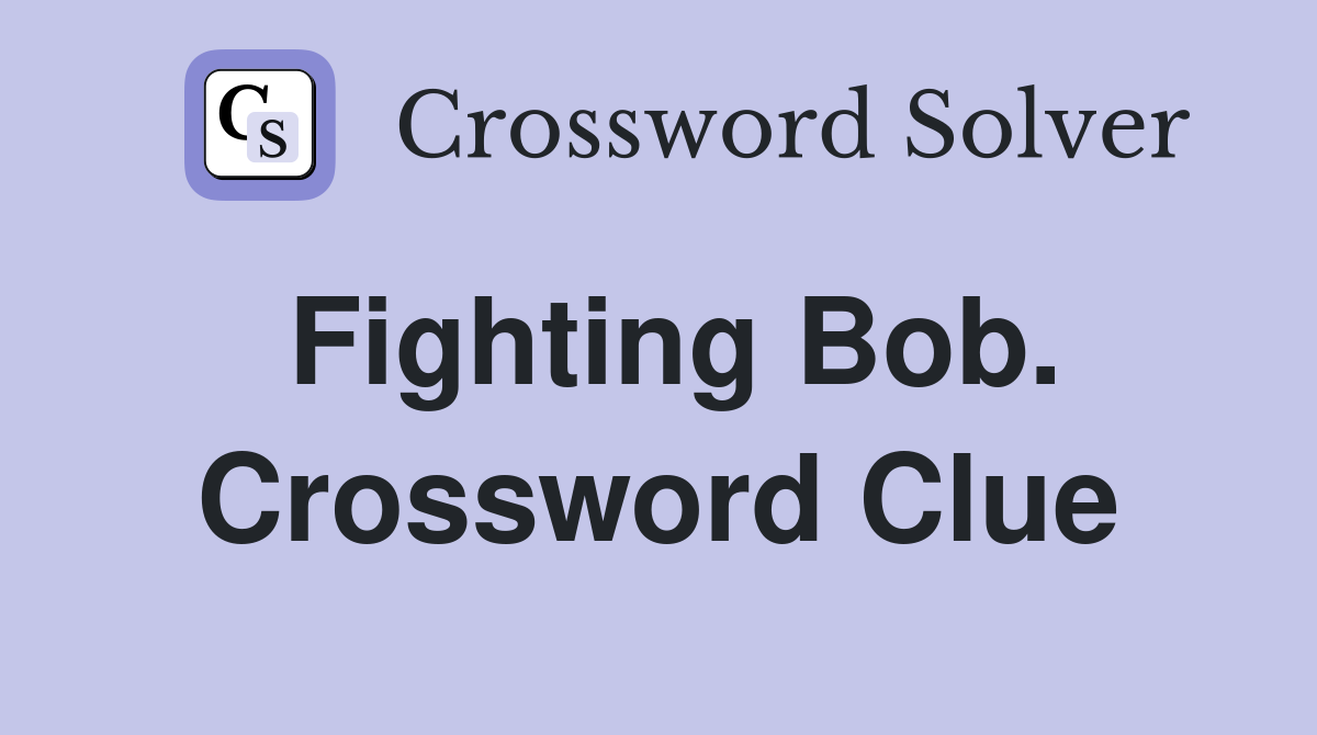 Fighting Bob. Crossword Clue