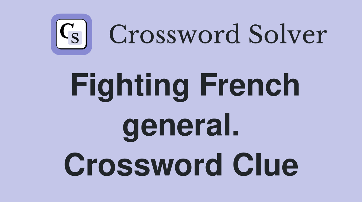 Fighting French general. Crossword Clue