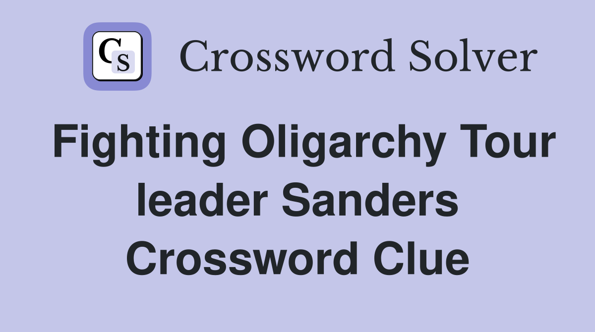 Fighting Oligarchy Tour leader Sanders Crossword Clue