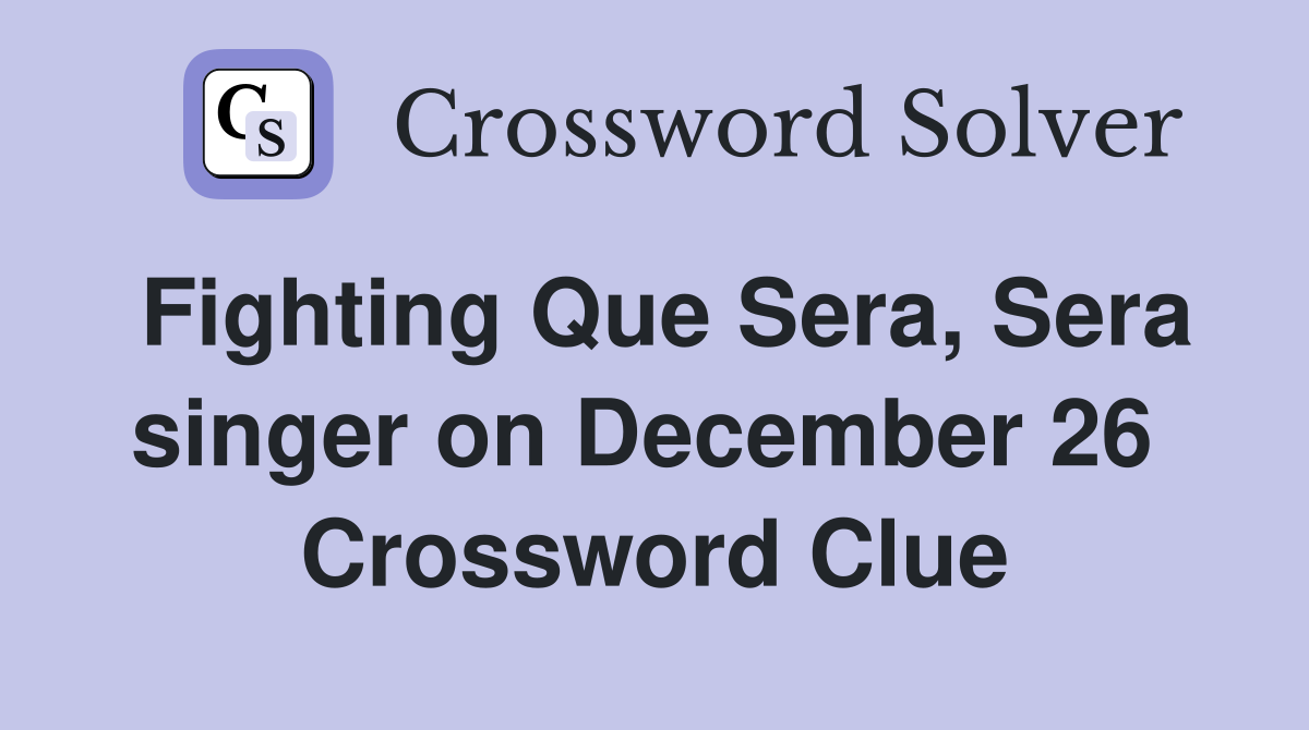 Fighting Que Sera, Sera singer on December 26  Crossword Clue