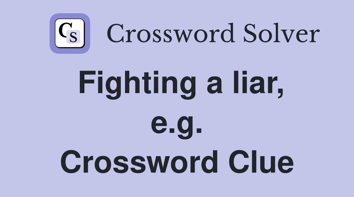 Fighting a liar, e.g. Crossword Clue