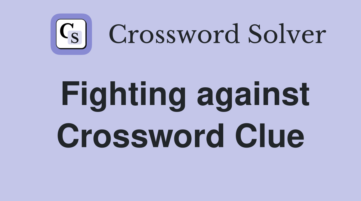 Fighting against Crossword Clue
