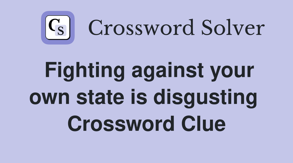 Fighting against your own state is disgusting  Crossword Clue