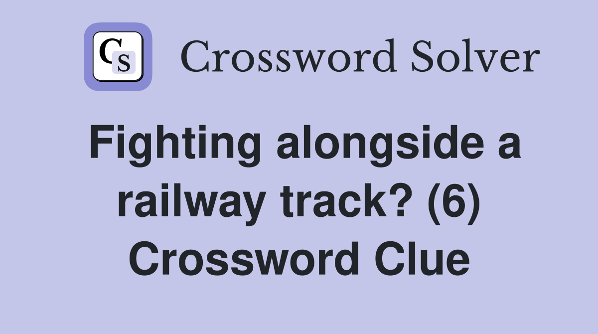Fighting alongside a railway track? (6) Crossword Clue