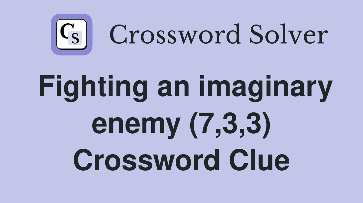 Fighting an imaginary enemy (7,3,3) Crossword Clue