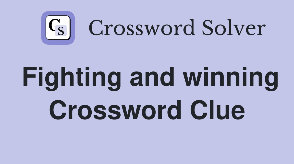 Fighting and winning Crossword Clue