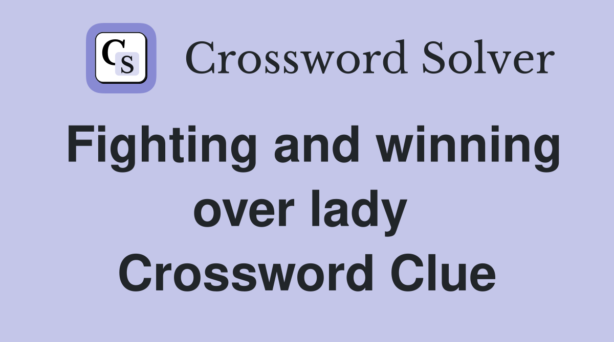 Fighting and winning over lady  Crossword Clue