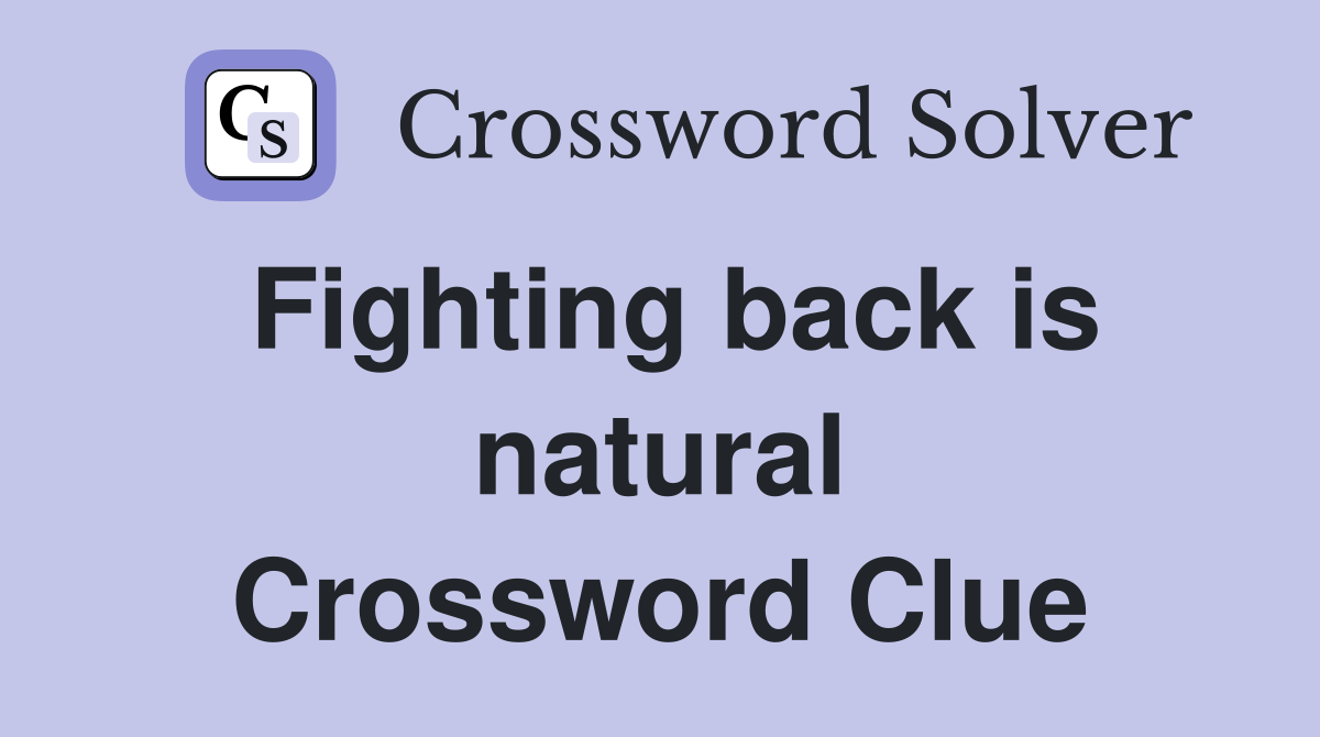 Fighting back is natural Crossword Clue
