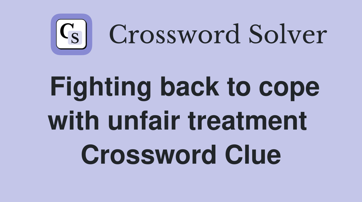 Fighting back to cope with unfair treatment  Crossword Clue