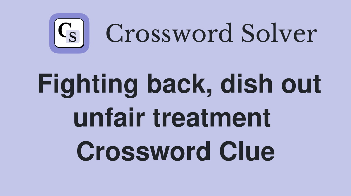 Fighting back, dish out unfair treatment  Crossword Clue