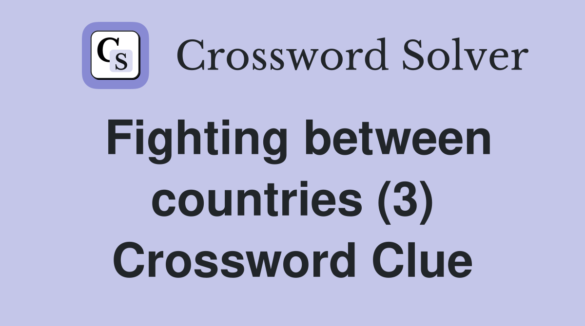 Fighting between countries (3) Crossword Clue