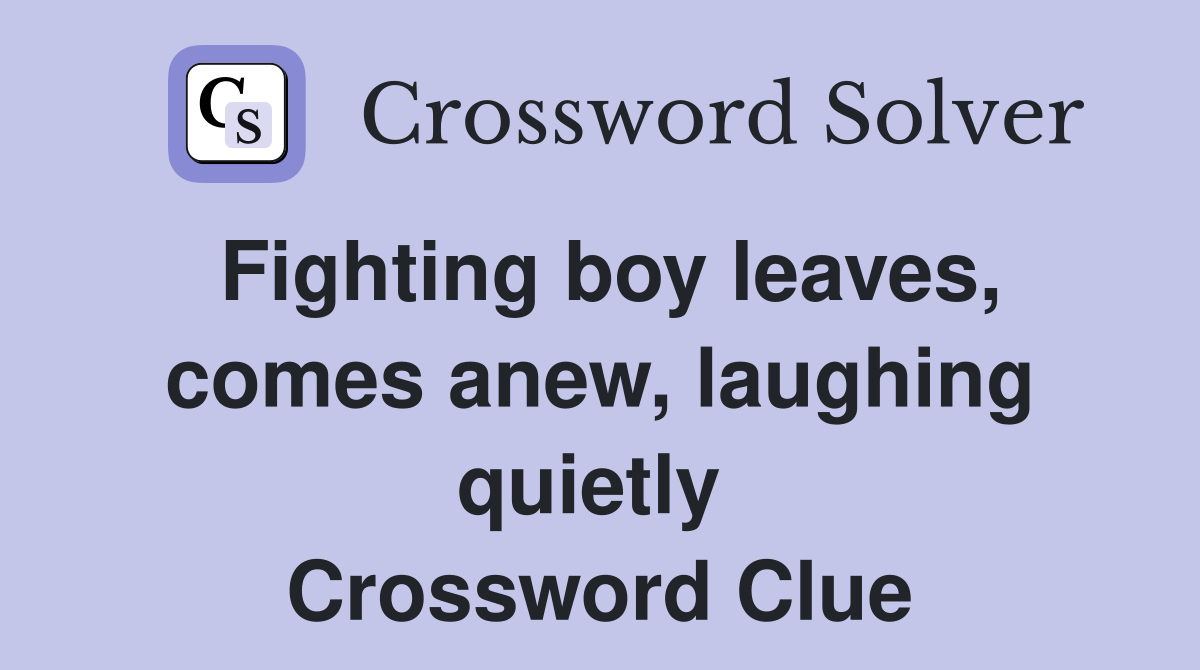 Fighting boy leaves, comes anew, laughing quietly  Crossword Clue