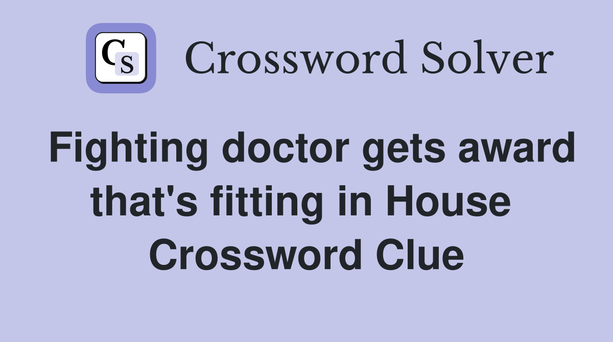 Fighting doctor gets award that's fitting in House  Crossword Clue