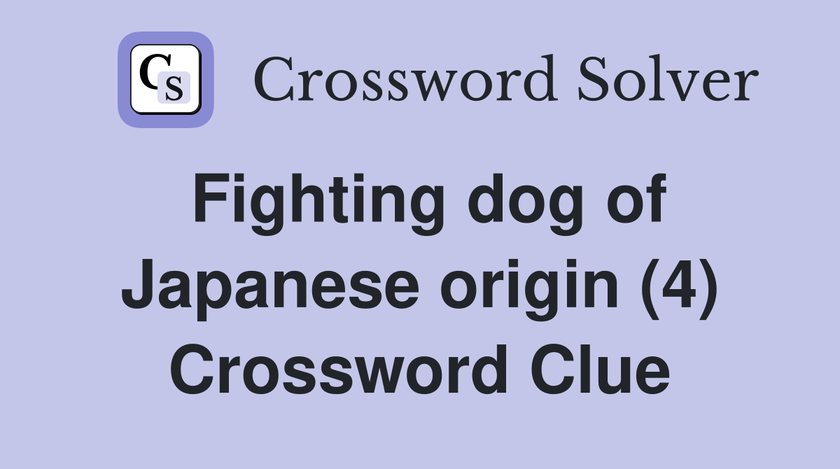 Fighting dog of Japanese origin (4) Crossword Clue