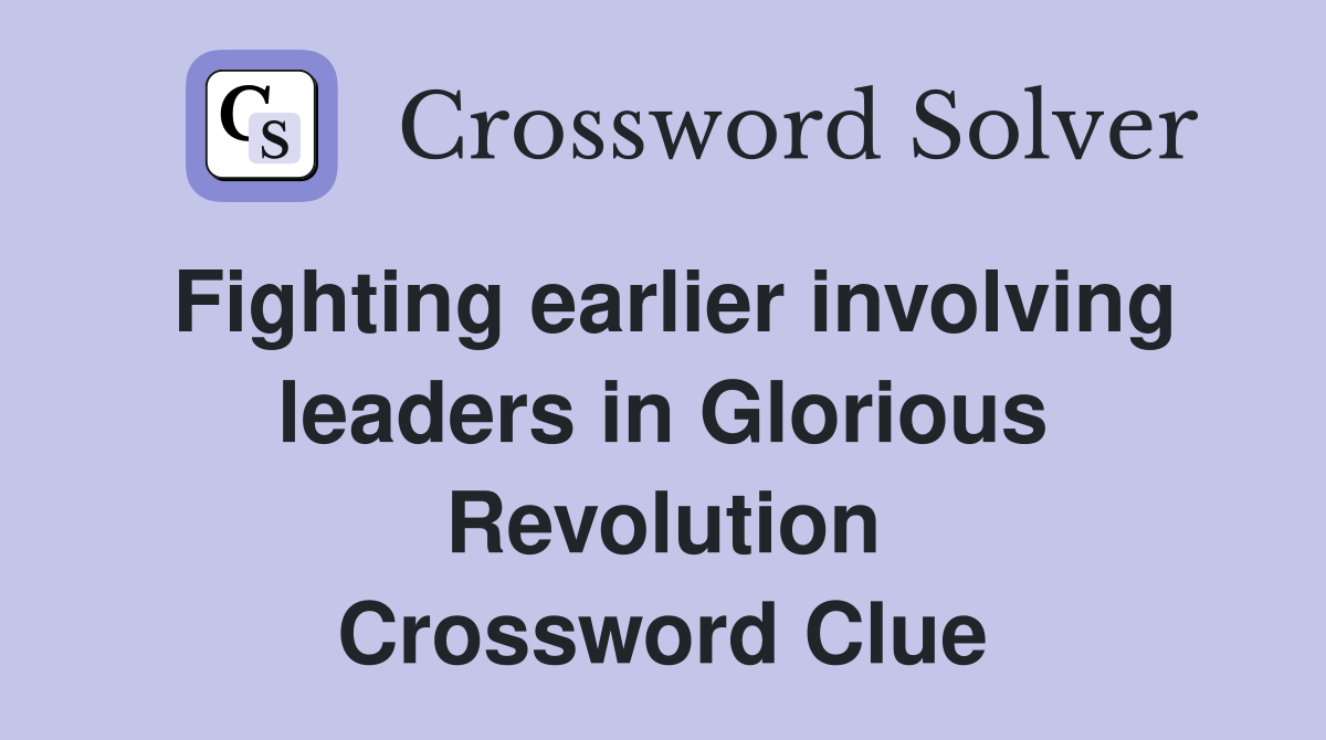 Fighting earlier involving leaders in Glorious Revolution Crossword Clue