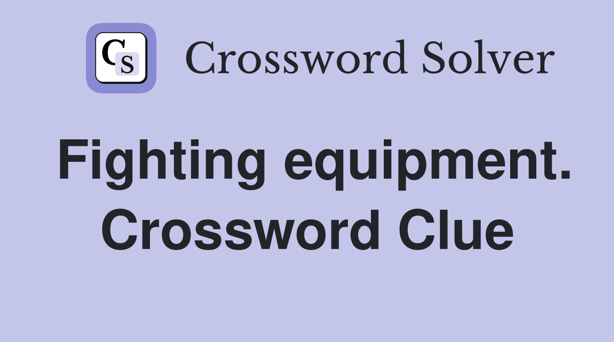 Fighting equipment. Crossword Clue