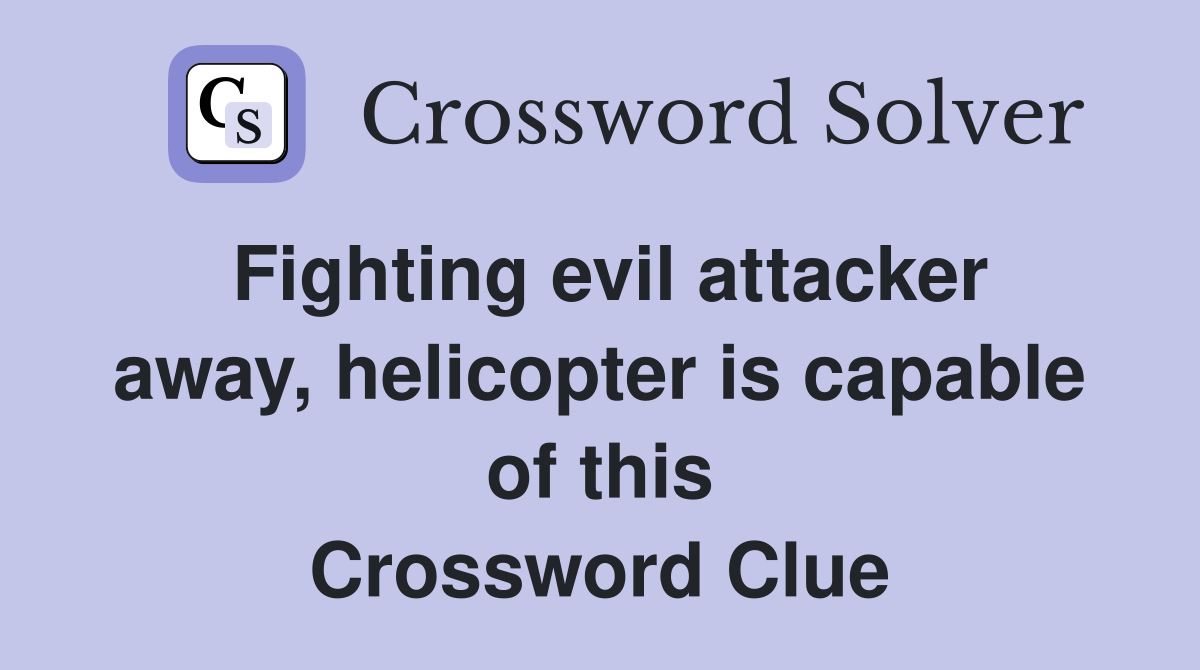 Fighting evil attacker away, helicopter is capable of this Crossword Clue