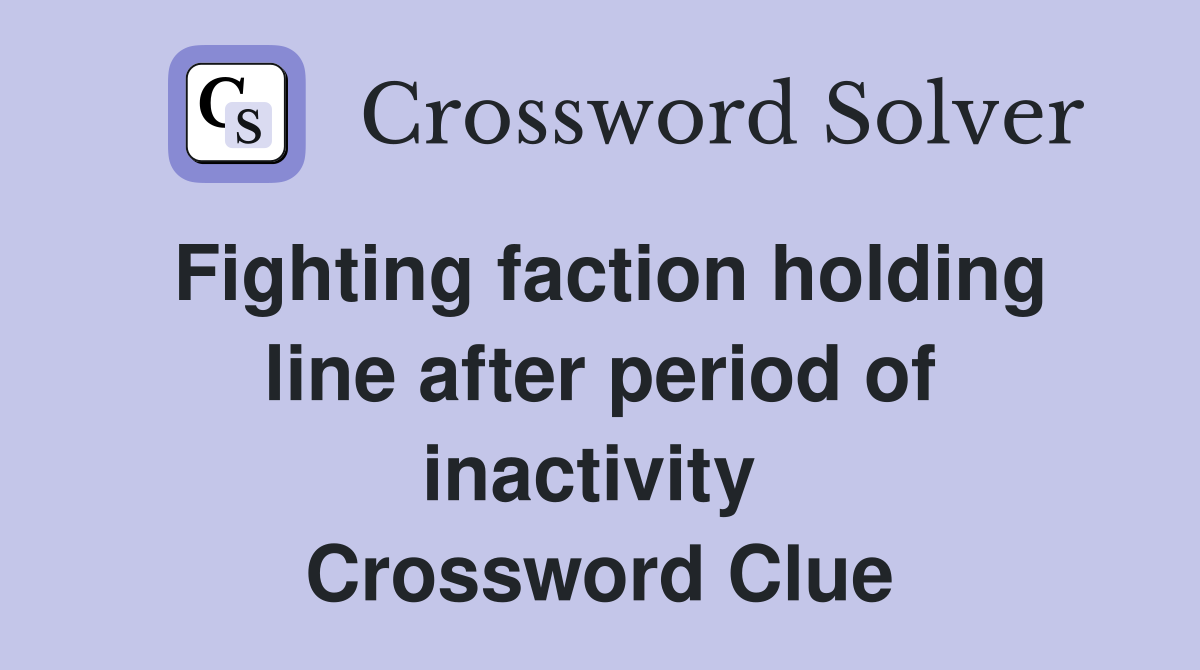 Fighting faction holding line after period of inactivity  Crossword Clue