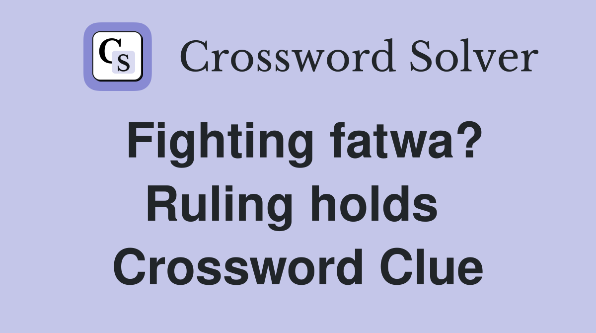 Fighting fatwa? Ruling holds  Crossword Clue