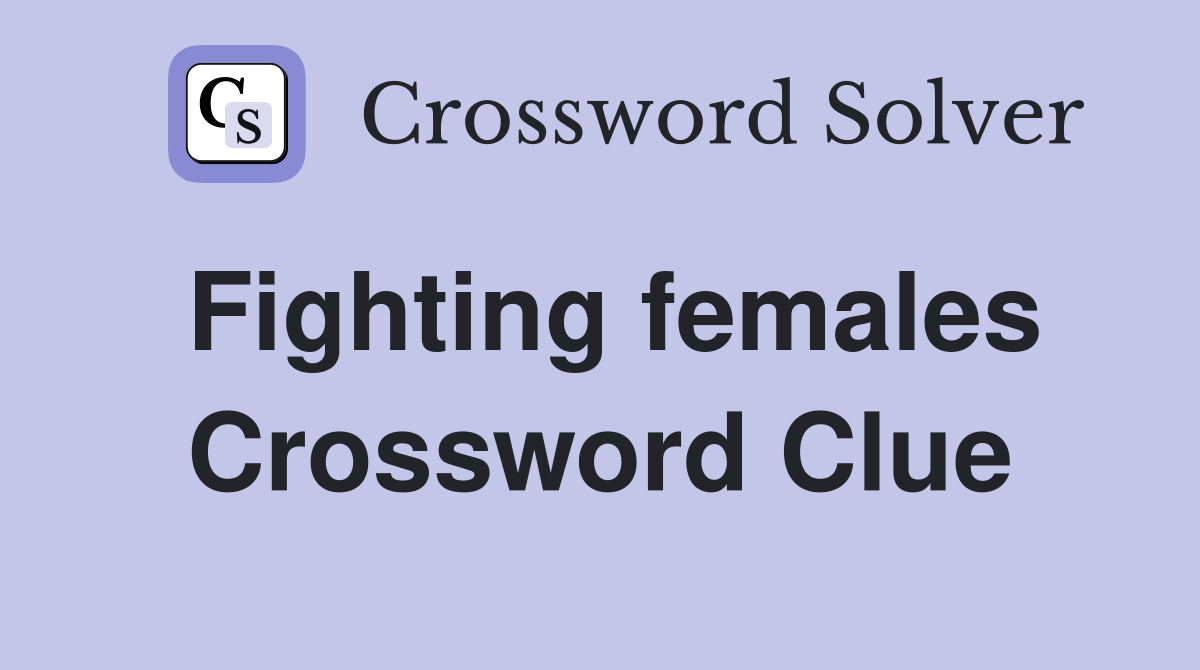 Fighting females Crossword Clue