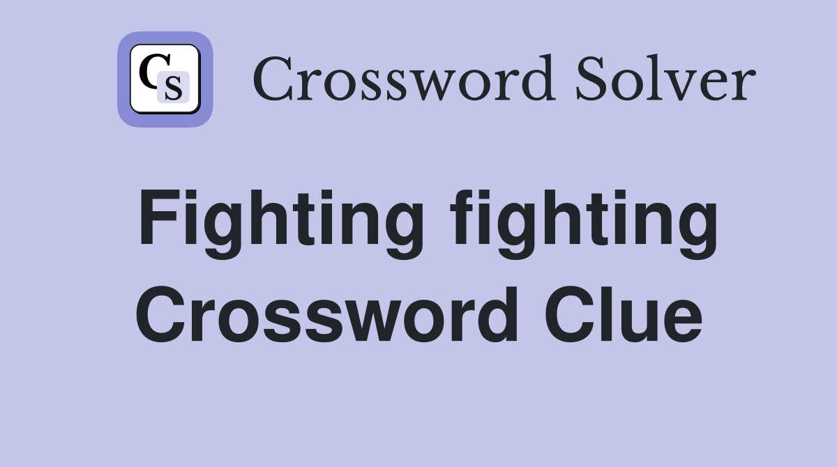 Fighting fighting Crossword Clue