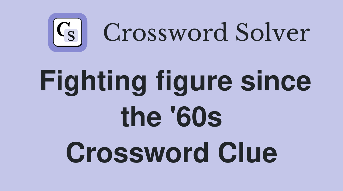 Fighting figure since the '60s Crossword Clue