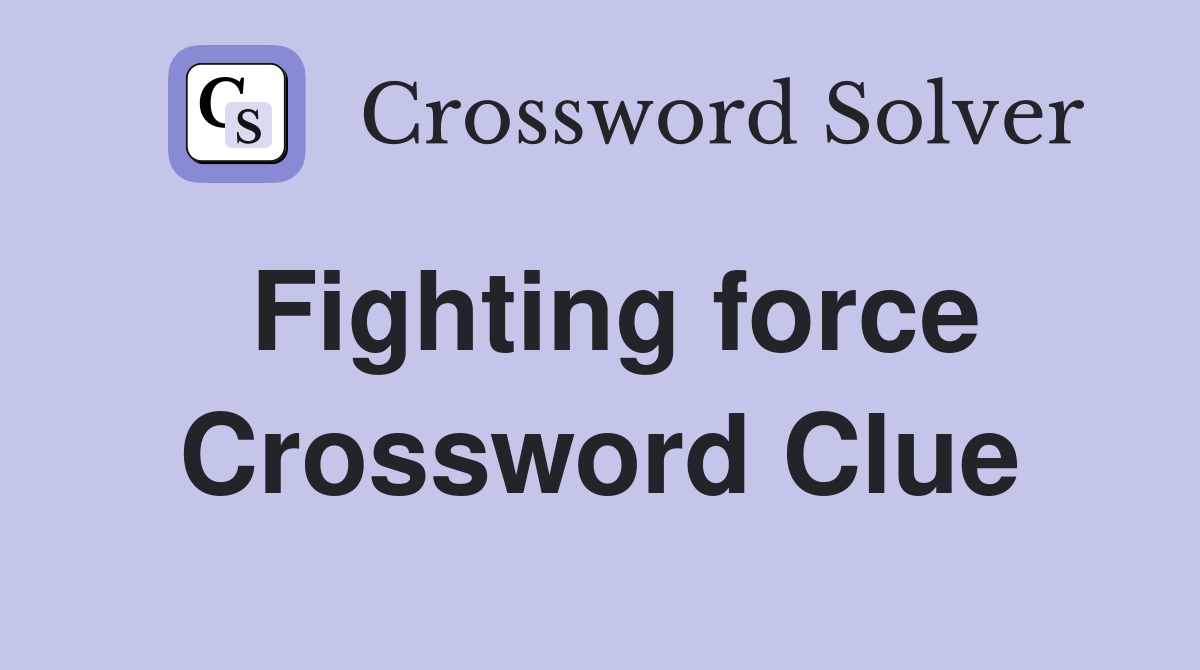 Fighting force Crossword Clue
