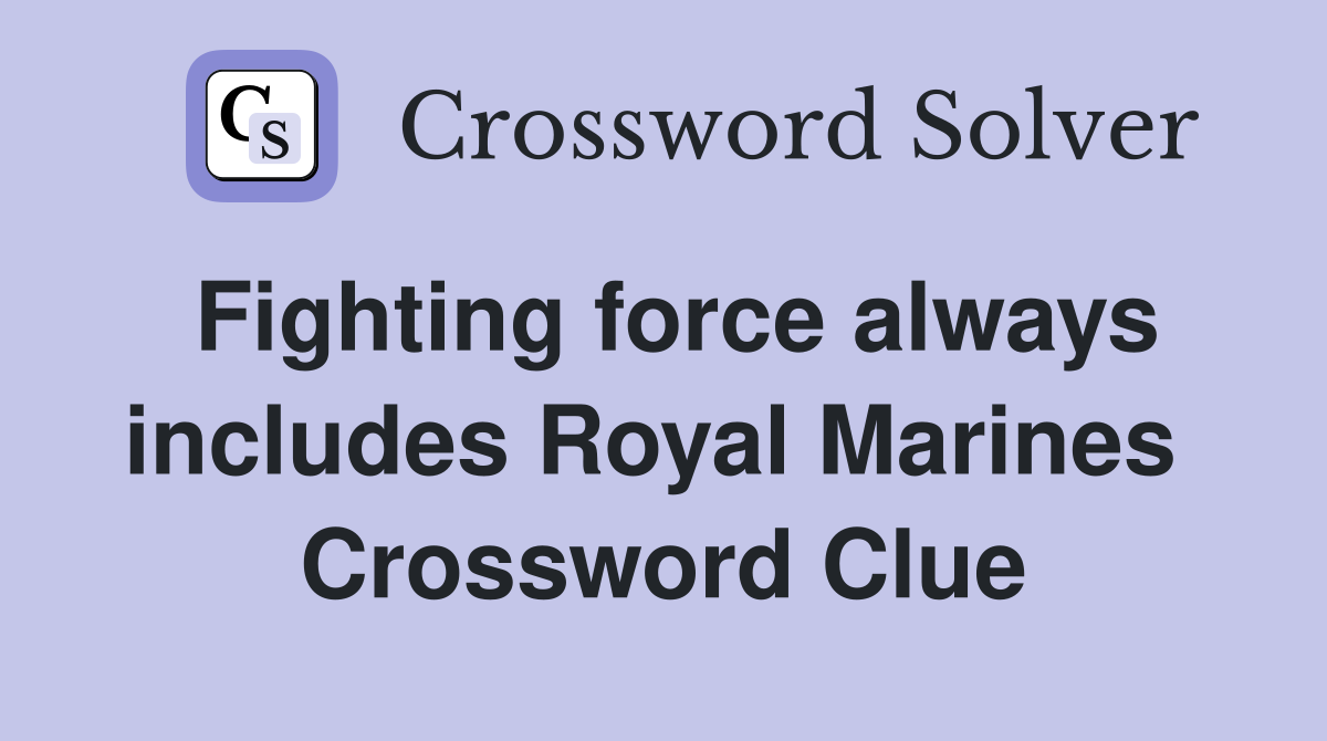 Fighting force always includes Royal Marines  Crossword Clue