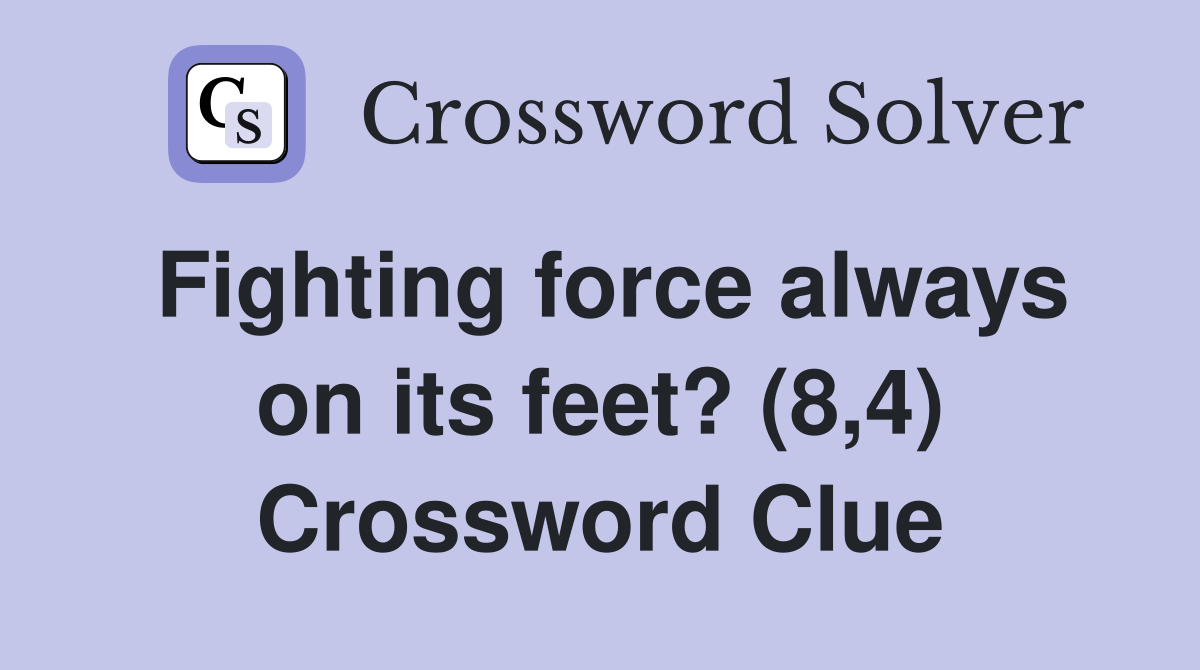 Fighting force always on its feet? (8,4) Crossword Clue