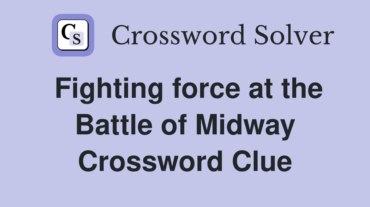 Fighting force at the Battle of Midway Crossword Clue
