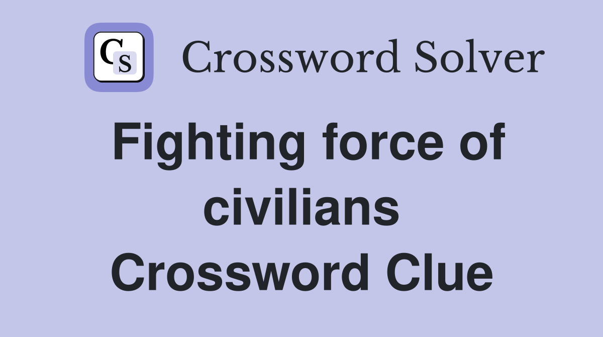Fighting force of civilians Crossword Clue