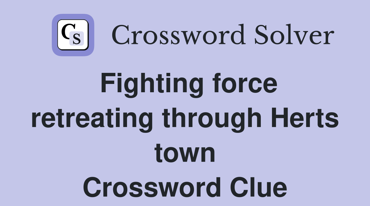 Fighting force retreating through Herts town Crossword Clue