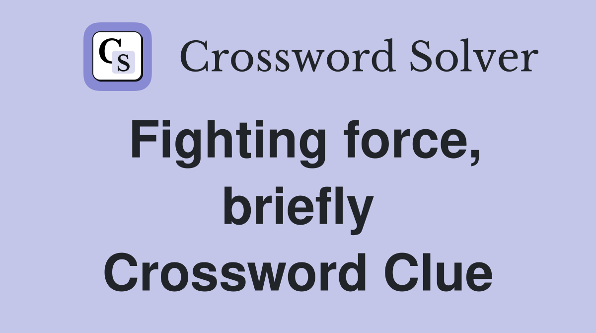 Fighting force, briefly Crossword Clue