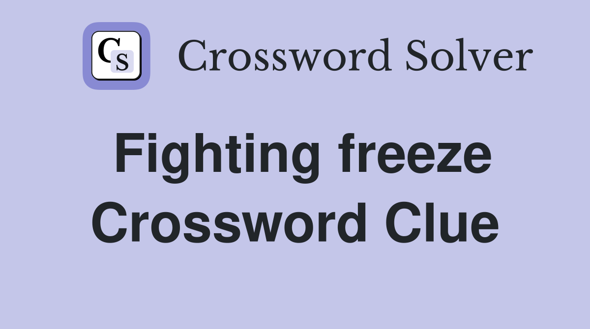 Fighting freeze Crossword Clue
