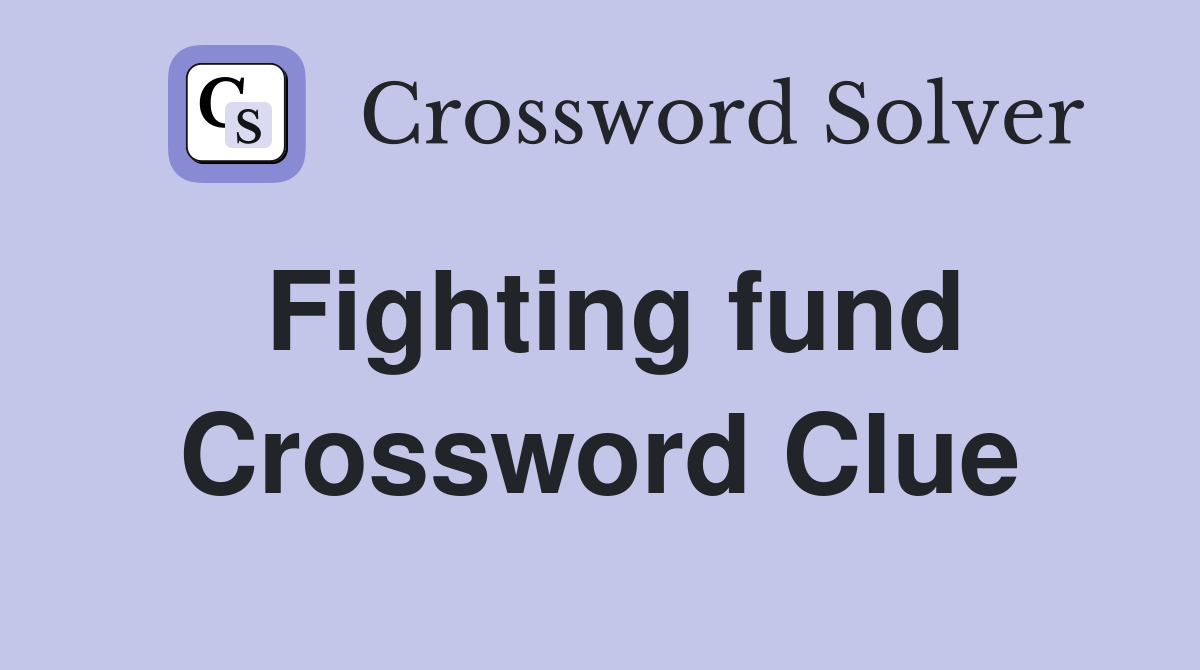 Fighting fund Crossword Clue