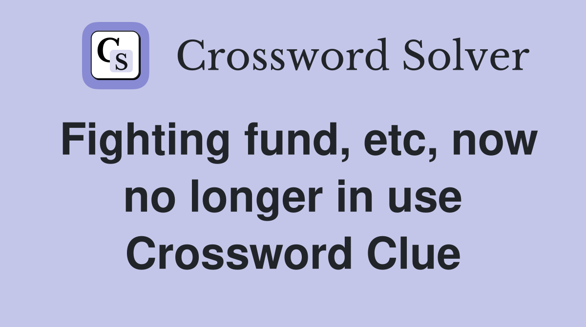 Fighting fund, etc, now no longer in use Crossword Clue